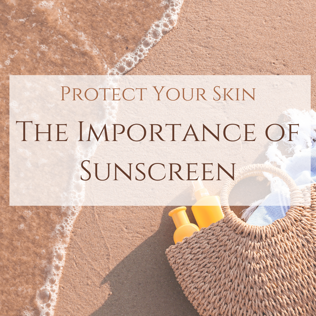 Protect Your Skin - The Importance of Sunscreen
